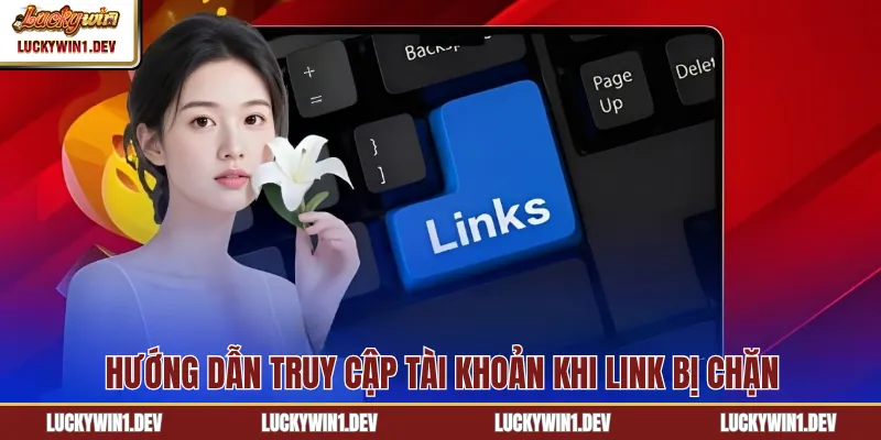 Hướng dẫn truy cập tài khoản khi link bị chặn